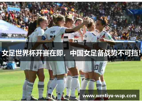 女足世界杯开赛在即，中国女足备战势不可挡！