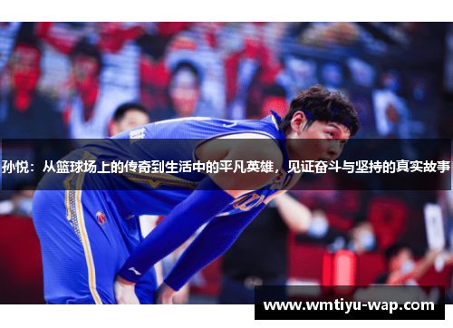 孙悦：从篮球场上的传奇到生活中的平凡英雄，见证奋斗与坚持的真实故事