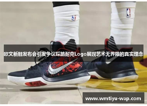 欧文新鞋发布会引发争议踩踏耐克Logo展现艺术无界限的真实理念